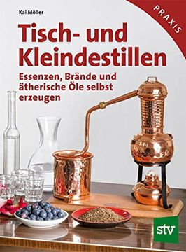portada Tisch- und Kleindestillen: Essenzen, Brände & Ätherische öle Selbst Erzeugen (en Alemán)