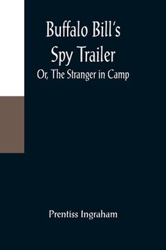 portada Buffalo Bill's Spy Trailer; Or, The Stranger in Camp (en Inglés)
