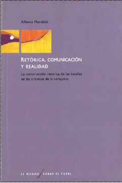 portada Retorica, Comunicacion y Realidad: La Construccion Retorica de la s Batallas en las Cronicas de la Conquista