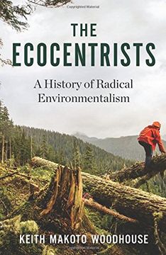 portada The Ecocentrists: A History of Radical Environmentalism (en Inglés)