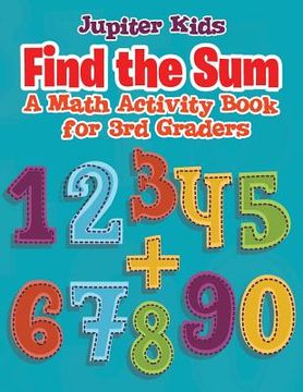 portada Find the Sum: A Math Activity Book for 3rd Graders (en Inglés)
