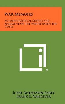 portada war memoirs: autobiographical sketch and narrative of the war between the states (en Inglés)