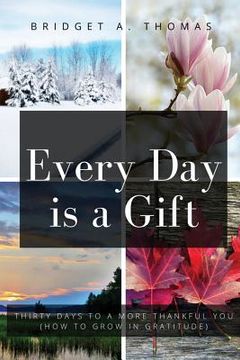 portada Every Day is a Gift: Thirty Days to a More Thankful You (How to Grow in Gratitude) (en Inglés)