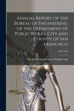 portada Annual Report of the Bureau of Engineering of the Department of Public Works, City and County of San Francisco; 1939-1943 (en Inglés)