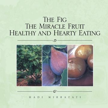 portada The Fig The Miracle Fruit Healthy and Hearty Eating (en Inglés)