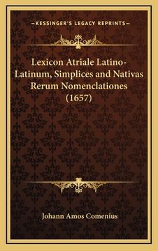 portada Lexicon Atriale Latino-Latinum, Simplices and Nativas Rerum Nomenclationes (1657) (en Latin)