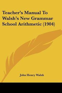 portada teacher's manual to walsh's new grammar school arithmetic (1904) (en Inglés)
