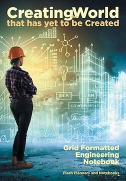 portada Creating the World that has yet to be Created: Grid Formatted Engineering Notebook