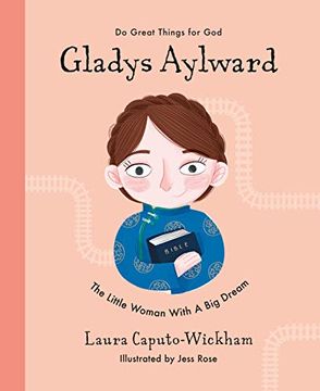 portada Gladys Aylward: The Little Woman With a big Dream (Inspiring Illustrated Children's Biography of Christian Female Missionary in China. Beautiful, Hardback Gift for Kids 4-7. ) (do Great Things for God) (en Inglés)