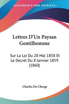 portada Lettres D'Un Paysan Gentilhomme: Sur La Loi Du 28 Mai 1858 Et Le Decret Du 8 Janvier 1859 (1860) (in French)
