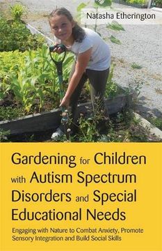 portada Gardening for Children With Autism Spectrum Disorders and Special Educational Needs: Engaging With Nature to Combat Anxiety, Promote Sensory Integration and Build Social Skills (en Inglés)