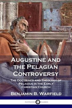 portada Augustine and the Pelagian Controversy: The Doctrines and Theology of Pelagius in the Early Christian Church (en Inglés)