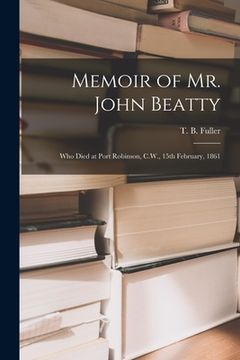 portada Memoir of Mr. John Beatty [microform]: Who Died at Port Robinson, C.W., 15th February, 1861