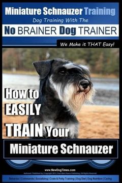 portada Miniature Schnauzer Training | dog Training With the no Brainer dog Trainer ~ we Make it That Easy! How to Easily Train Your Miniature Schnauzer: 1 