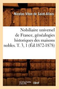 portada Nobiliaire Universel de France, Généalogies Historiques Des Maisons Nobles. T. 3, 1 (Éd.1872-1878) (en Francés)
