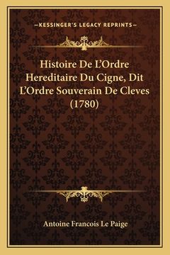 portada Histoire De L'Ordre Hereditaire Du Cigne, Dit L'Ordre Souverain De Cleves (1780) (en Francés)