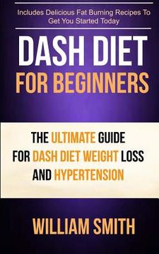 portada Dash Diet For Beginners: The Ultimate Guide For Dash Diet Weight Loss And Hypertension (en Inglés)