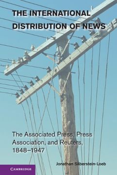portada The International Distribution of News: The Associated Press, Press Association, and Reuters, 1848 1947 (Cambridge Studies in the Emergence of Global Enterprise) (en Inglés)