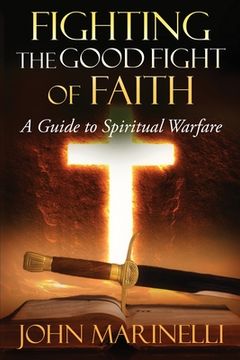 portada Fighting The Good Fight of Faith: A Guide to Spiritual Warfare (en Inglés)