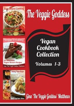 portada The Veggie Goddess Vegan Cookbooks Collection: Volumes 1-3: Natural Foods - Vegetables and Vegetarian - Special Diet (en Inglés)