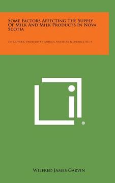 some factors affecting the supply of milk and milk products in nova scotia: the catholic university of america, studies in economics, no. 4 (en Inglés)