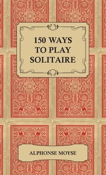 portada 150 Ways to Play Solitaire - Complete with Layouts for Playing (in English)