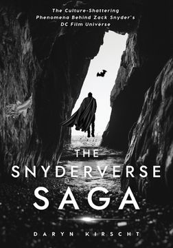 portada The Snyderverse Saga: The Culture-Shattering Phenomena Behind Zack Snyder'S dc Film Universe (en Inglés)
