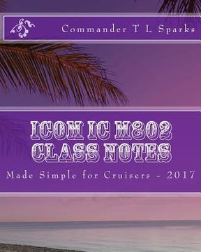 portada Icom IC M802 Class Notes: Made Simple for Cruisers (en Inglés)