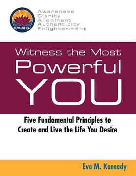 portada Witness the Most Powerful YOU: Five Fundamental Principles to Create and Live the Life You Desire (en Inglés)