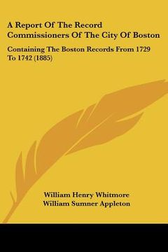 portada a report of the record commissioners of the city of boston: containing the boston records from 1729 to 1742 (1885) (en Inglés)
