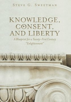 portada Knowledge, Consent, and Liberty: A Blueprint for a Twenty-First Century "Enlightenment" (en Inglés)