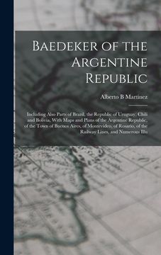 portada Baedeker of the Argentine Republic: Including Also Parts of Brazil, the Republic of Uruguay, Chili and Bolivia, With Maps and Plans of the Argentine R (en Inglés)