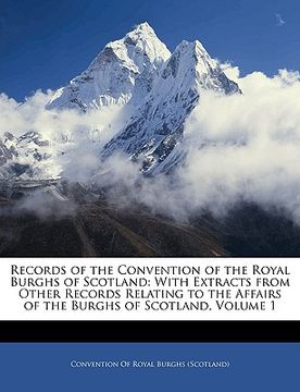 records of the convention of the royal burghs of scotland: with extracts from other records relating to the affairs of the burghs of scotland, volume