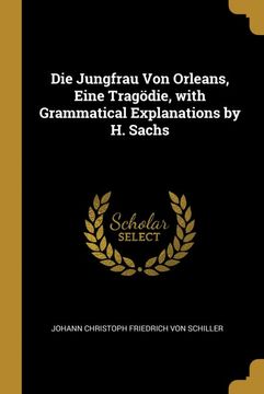 portada Die Jungfrau von Orleans, Eine Tragödie, With Grammatical Explanations by h. Sachs (in German)