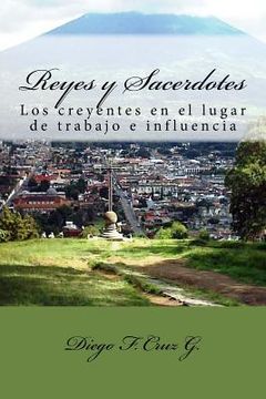portada Reyes y Sacerdotes: El ministerio de los creyentes en los lugares de trabajo e influencia (in Spanish)