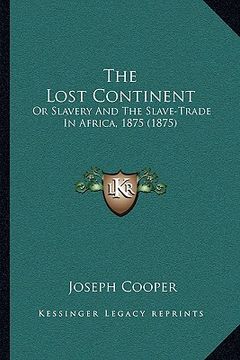 portada the lost continent: or slavery and the slave-trade in africa, 1875 (1875) (en Inglés)