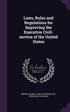 portada Laws, Rules and Regulations for Improving the Executive Civil-service of the United States (en Inglés)