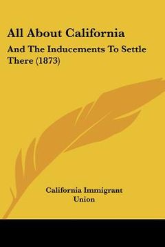 portada all about california: and the inducements to settle there (1873) (en Inglés)