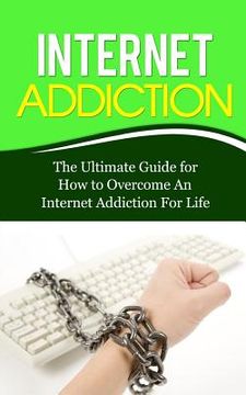 portada Internet Addiction: The Ultimate Guide for How to Overcome An Internet Addiction For Life (in English)
