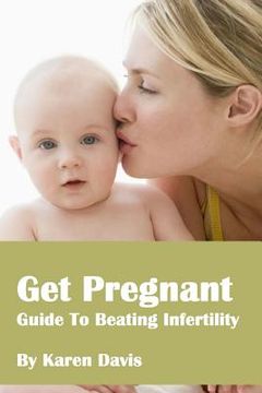 portada Get Pregnant: Methods To Beat Infertility (en Inglés)