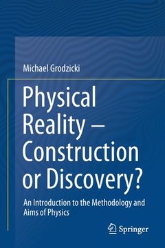 portada Physical Reality - Construction or Discovery?: An Introduction to the Methodology and Aims of Physics 