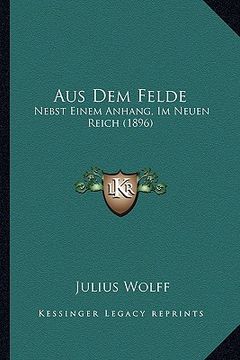 portada Aus Dem Felde: Nebst Einem Anhang, Im Neuen Reich (1896) (in German)