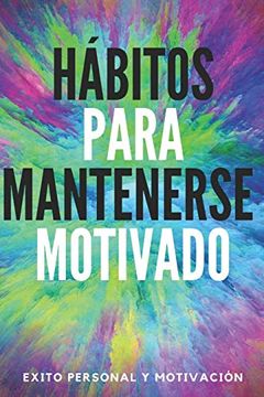 portada Hábitos Para Mantenerse Motivado: Activa tu Poder Motivador Para Mejorar tu Mundo! (in Spanish)