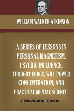 portada A Series Of Lessons In Personal Magnetism, Psychic Influence, Thought Force... (en Inglés)