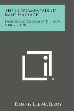 portada The Fundamentals of Mine Haulage: Engineering Experiment Division Series, No. 36 (in English)