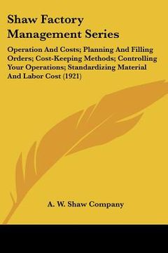 portada shaw factory management series: operation and costs; planning and filling orders; cost-keeping methods; controlling your operations; standardizing mat