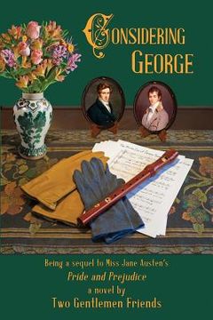 portada Considering George: Being a sequel to Miss Jane Austen's Pride and Prejudice by Two Gentlemen Friends (en Inglés)