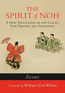 portada The Spirit of Noh: A new Translation of the Classic noh Treatise the Fushikaden (en Inglés)