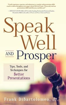 portada Speak Well and Prosper: Tips, Tools, and Techniques for Better Presentations (en Inglés)