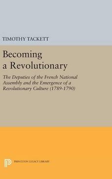 portada Becoming a Revolutionary: The Deputies of the French National Assembly and the Emergence of a Revolutionary Culture (1789-1790) (Princeton Legacy Library) (en Inglés)
